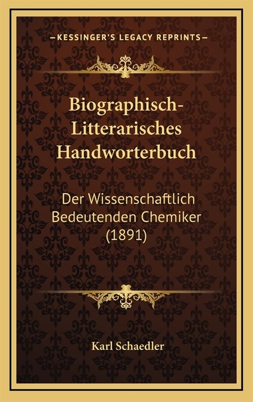 Biographisch-Litterarisches Handworterbuch: Der Wissenschaftlich Bedeutenden Chemiker (1891) (Hardcover)