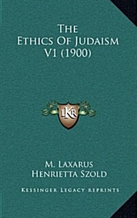 The Ethics of Judaism V1 (1900) (Hardcover)