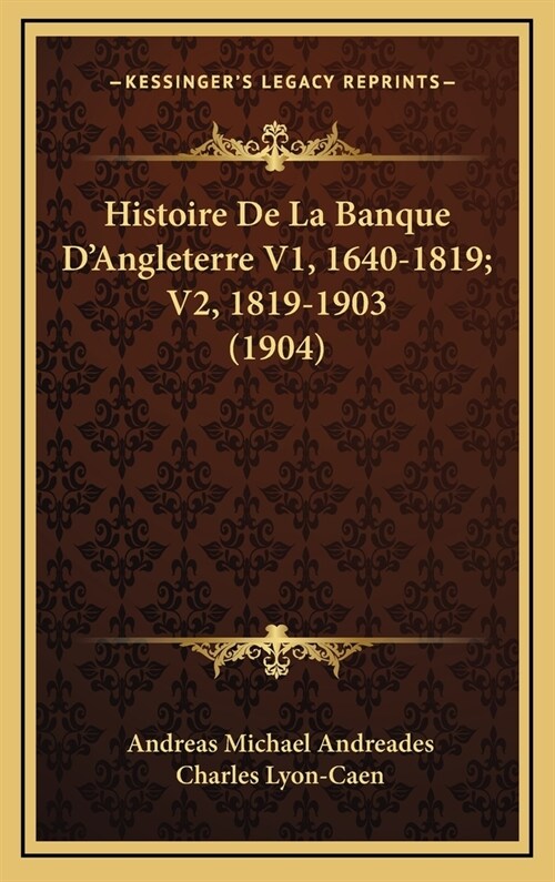 Histoire de La Banque DAngleterre V1, 1640-1819; V2, 1819-1903 (1904) (Hardcover)