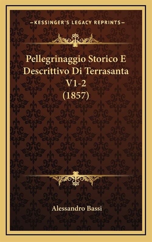 Pellegrinaggio Storico E Descrittivo Di Terrasanta V1-2 (1857) (Hardcover)