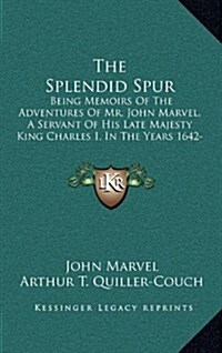 The Splendid Spur: Being Memoirs of the Adventures of Mr. John Marvel, a Servant of His Late Majesty King Charles I, in the Years 1642-43 (Hardcover)