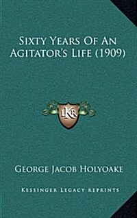 Sixty Years of an Agitators Life (1909) (Hardcover)