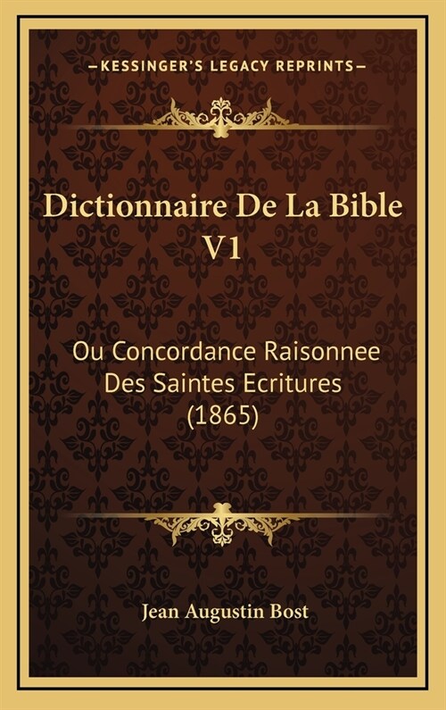 Dictionnaire de La Bible V1: Ou Concordance Raisonnee Des Saintes Ecritures (1865) (Hardcover)