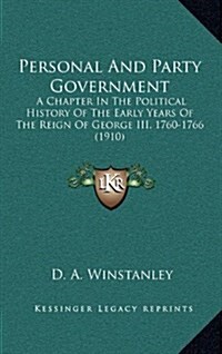 Personal and Party Government: A Chapter in the Political History of the Early Years of the Reign of George III, 1760-1766 (1910) (Hardcover)