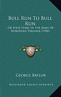 Bull Run to Bull Run: Or Four Years in the Army of Northern Virginia (1900) (Hardcover)