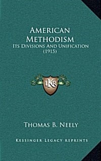 American Methodism: Its Divisions and Unification (1915) (Hardcover)