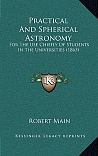 Practical and Spherical Astronomy: For the Use Chiefly of Students in the Universities (1863) (Hardcover)