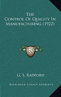 The Control of Quality in Manufacturing (1922) (Hardcover)