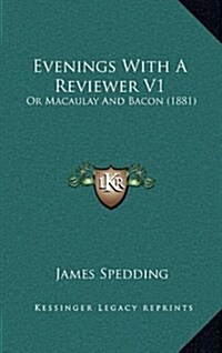 Evenings with a Reviewer V1: Or Macaulay and Bacon (1881) (Hardcover)