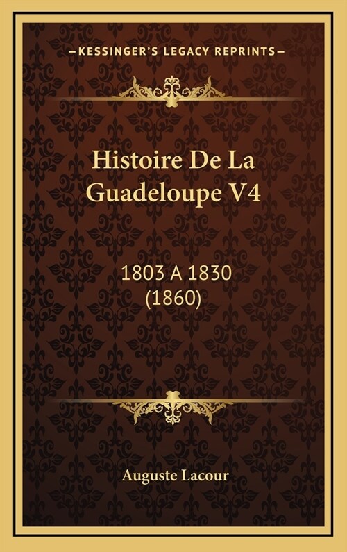 Histoire de La Guadeloupe V4: 1803 a 1830 (1860) (Hardcover)