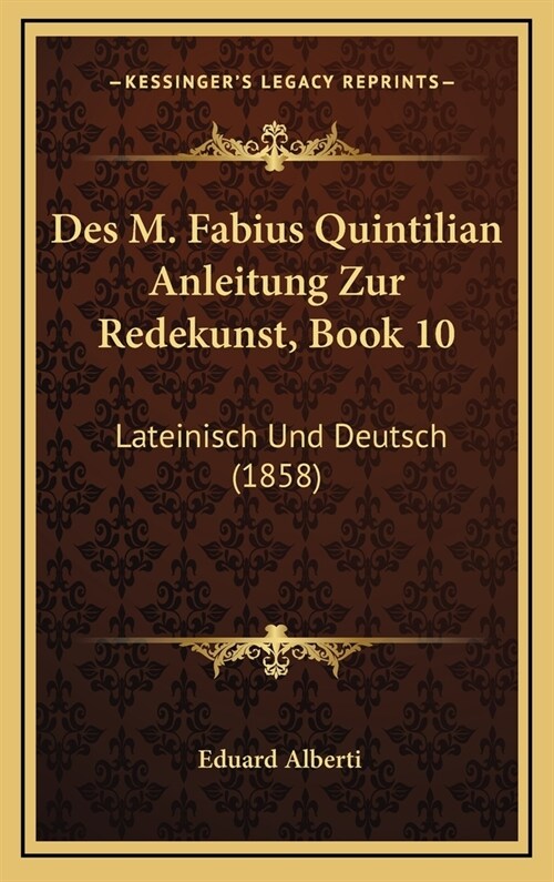 Des M. Fabius Quintilian Anleitung Zur Redekunst, Book 10: Lateinisch Und Deutsch (1858) (Hardcover)