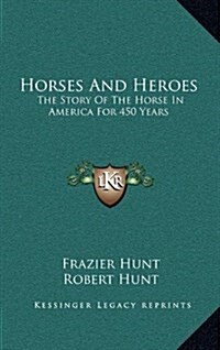 Horses and Heroes: The Story of the Horse in America for 450 Years (Hardcover)