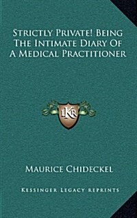 Strictly Private! Being the Intimate Diary of a Medical Practitioner (Hardcover)