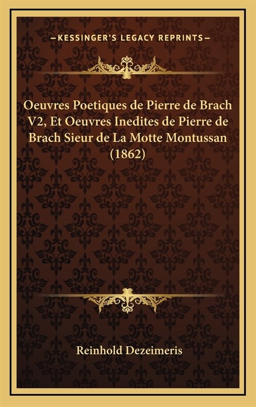 Oeuvres Poetiques de Pierre de Brach V2, Et Oeuvres Inedites de Pierre de Brach Sieur de La Motte Montussan (1862) (Hardcover)