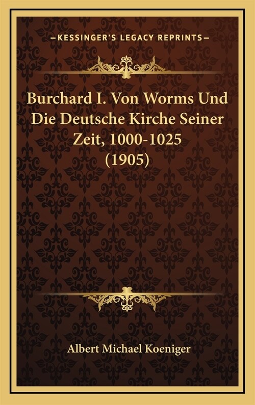 Burchard I. Von Worms Und Die Deutsche Kirche Seiner Zeit, 1000-1025 (1905) (Hardcover)