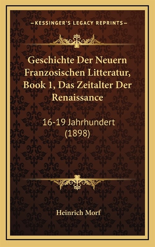 Geschichte Der Neuern Franzosischen Litteratur, Book 1, Das Zeitalter Der Renaissance: 16-19 Jahrhundert (1898) (Hardcover)