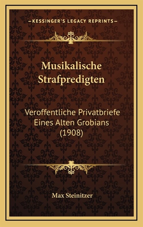 Musikalische Strafpredigten: Veroffentliche Privatbriefe Eines Alten Grobians (1908) (Hardcover)