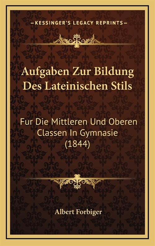 Aufgaben Zur Bildung Des Lateinischen Stils: Fur Die Mittleren Und Oberen Classen in Gymnasie (1844) (Hardcover)