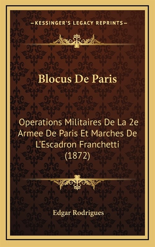 Blocus de Paris: Operations Militaires de La 2e Armee de Paris Et Marches de LEscadron Franchetti (1872) (Hardcover)