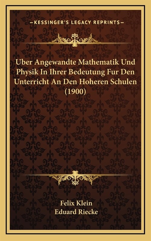 Uber Angewandte Mathematik Und Physik in Ihrer Bedeutung Fur Den Unterricht an Den Hoheren Schulen (1900) (Hardcover)