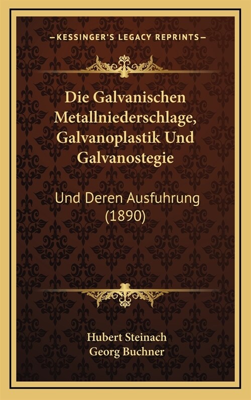 Die Galvanischen Metallniederschlage, Galvanoplastik Und Galvanostegie: Und Deren Ausfuhrung (1890) (Hardcover)