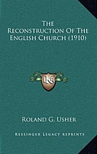 The Reconstruction of the English Church (1910) (Hardcover)