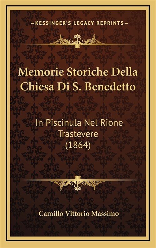 Memorie Storiche Della Chiesa Di S. Benedetto: In Piscinula Nel Rione Trastevere (1864) (Hardcover)