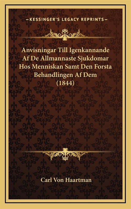 Anvisningar Till Igenkannande AF de Allmannaste Sjukdomar Hos Menniskan Samt Den Forsta Behandlingen AF Dem (1844) (Hardcover)