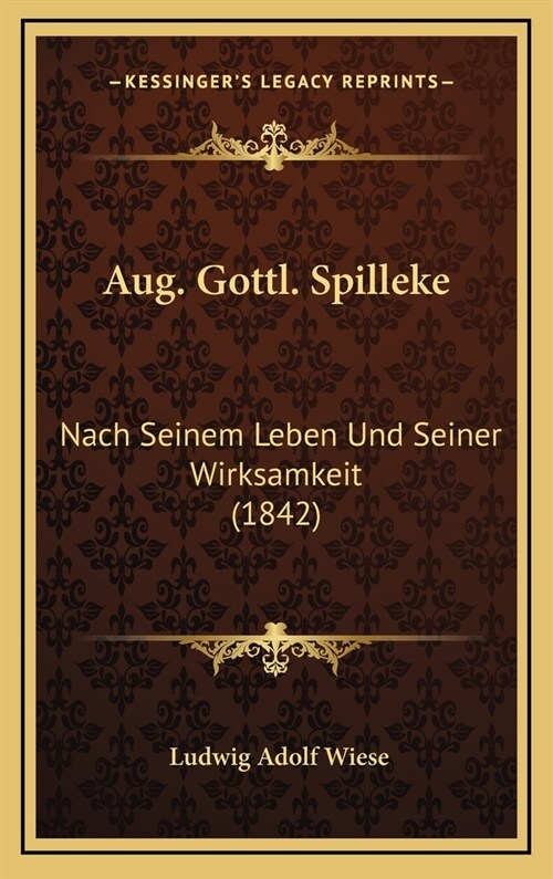 Aug. Gottl. Spilleke: Nach Seinem Leben Und Seiner Wirksamkeit (1842) (Hardcover)