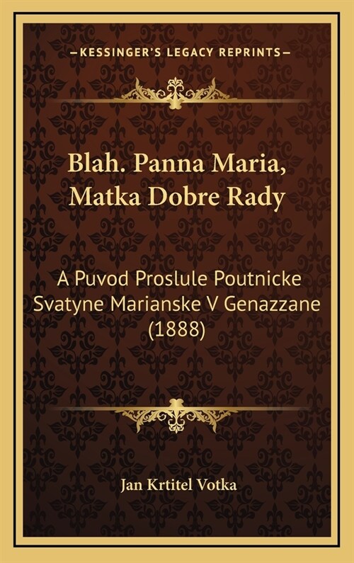 Blah. Panna Maria, Matka Dobre Rady: A Puvod Proslule Poutnicke Svatyne Marianske V Genazzane (1888) (Hardcover)