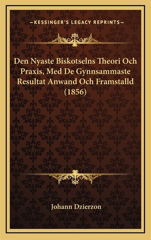 Den Nyaste Biskotselns Theori Och Praxis, Med de Gynnsammaste Resultat Anwand Och Framstalld (1856) (Hardcover)