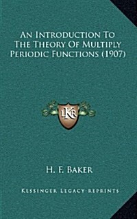 An Introduction to the Theory of Multiply Periodic Functions (1907) (Hardcover)