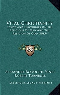 Vital Christianity: Essays and Discourses on the Religions of Man and the Religion of God (1845) (Hardcover)