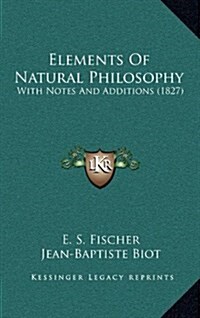 Elements of Natural Philosophy: With Notes and Additions (1827) (Hardcover)