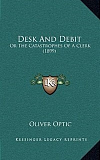 Desk and Debit: Or the Catastrophes of a Clerk (1899) (Hardcover)