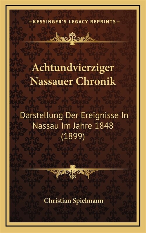 Achtundvierziger Nassauer Chronik: Darstellung Der Ereignisse in Nassau Im Jahre 1848 (1899) (Hardcover)