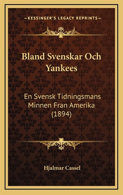 Bland Svenskar Och Yankees: En Svensk Tidningsmans Minnen Fran Amerika (1894) (Hardcover)