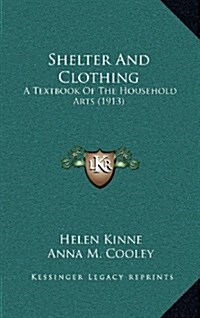 Shelter and Clothing: A Textbook of the Household Arts (1913) (Hardcover)