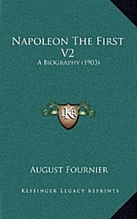 Napoleon the First V2: A Biography (1903) (Hardcover)