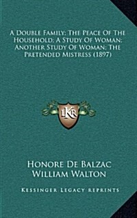 A Double Family; The Peace of the Household; A Study of Woman; Another Study of Woman; The Pretended Mistress (1897) (Hardcover)