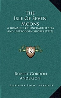 The Isle of Seven Moons: A Romance of Uncharted Seas and Untrodden Shores (1922) (Hardcover)