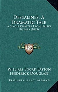 Dessalines, a Dramatic Tale: A Single Chapter from Haitis History (1893) (Hardcover)