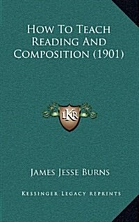 How to Teach Reading and Composition (1901) (Hardcover)