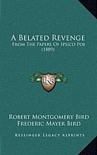 A Belated Revenge: From the Papers of Ipsico Poe (1889) (Hardcover)