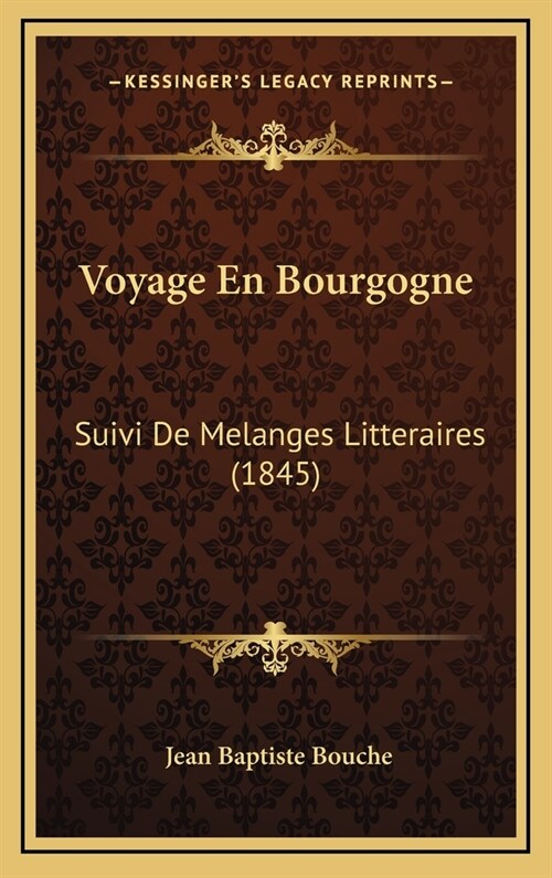 Voyage En Bourgogne: Suivi de Melanges Litteraires (1845) (Hardcover)