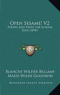 Open Sesame! V2: Poetry and Prose for School Days (1890) (Hardcover)