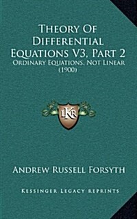 Theory of Differential Equations V3, Part 2: Ordinary Equations, Not Linear (1900) (Hardcover)
