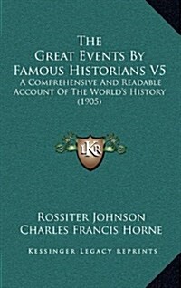 The Great Events by Famous Historians V5: A Comprehensive and Readable Account of the Worlds History (1905) (Hardcover)