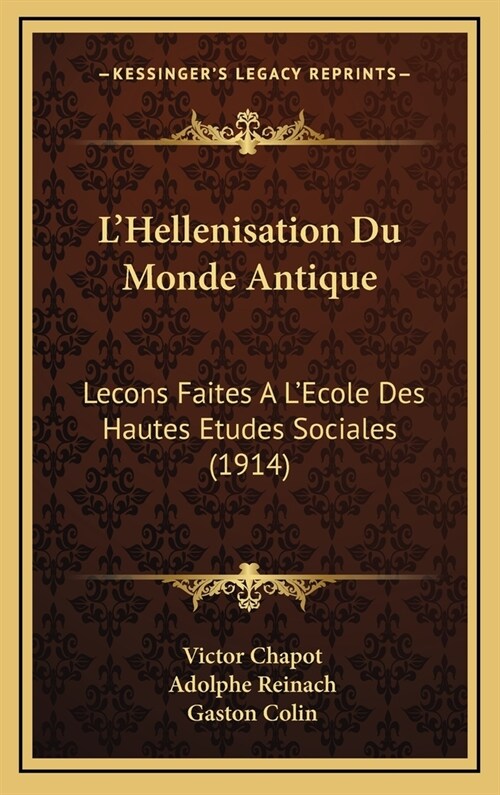 LHellenisation Du Monde Antique: Lecons Faites A LEcole Des Hautes Etudes Sociales (1914) (Hardcover)