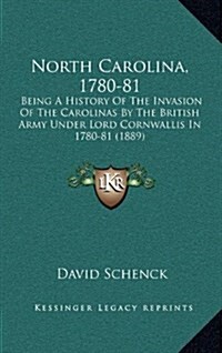 North Carolina, 1780-81: Being a History of the Invasion of the Carolinas by the British Army Under Lord Cornwallis in 1780-81 (1889) (Hardcover)